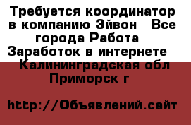 Требуется координатор в компанию Эйвон - Все города Работа » Заработок в интернете   . Калининградская обл.,Приморск г.